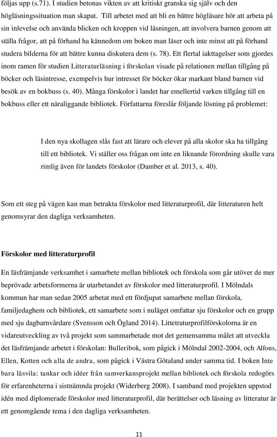 boken man läser och inte minst att på förhand studera bilderna för att bättre kunna diskutera dem (s. 78).