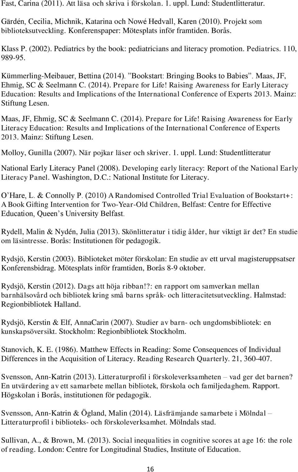 Bookstart: Bringing Books to Babies. Maas, JF, Ehmig, SC & Seelmann C. (2014). Prepare for Life!
