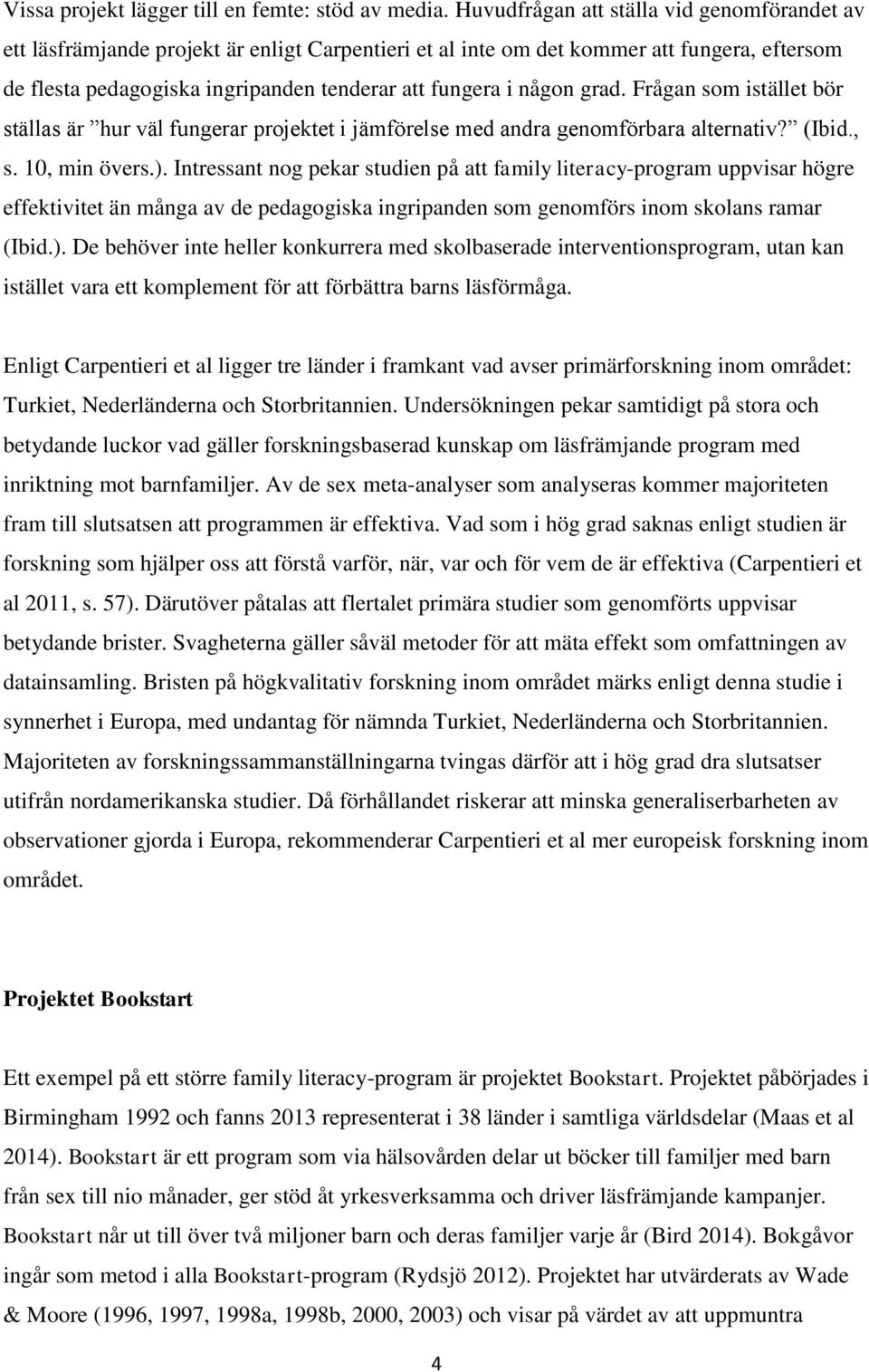 någon grad. Frågan som istället bör ställas är hur väl fungerar projektet i jämförelse med andra genomförbara alternativ? (Ibid., s. 10, min övers.).