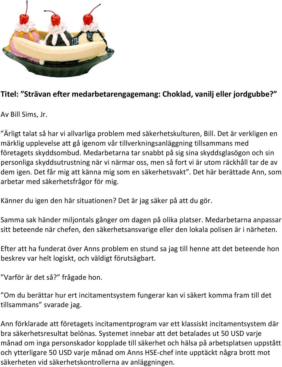 Medarbetarna tar snabbt på sig sina skyddsglasögon och sin personliga skyddsutrustning när vi närmar oss, men så fort vi är utom räckhåll tar de av dem igen.