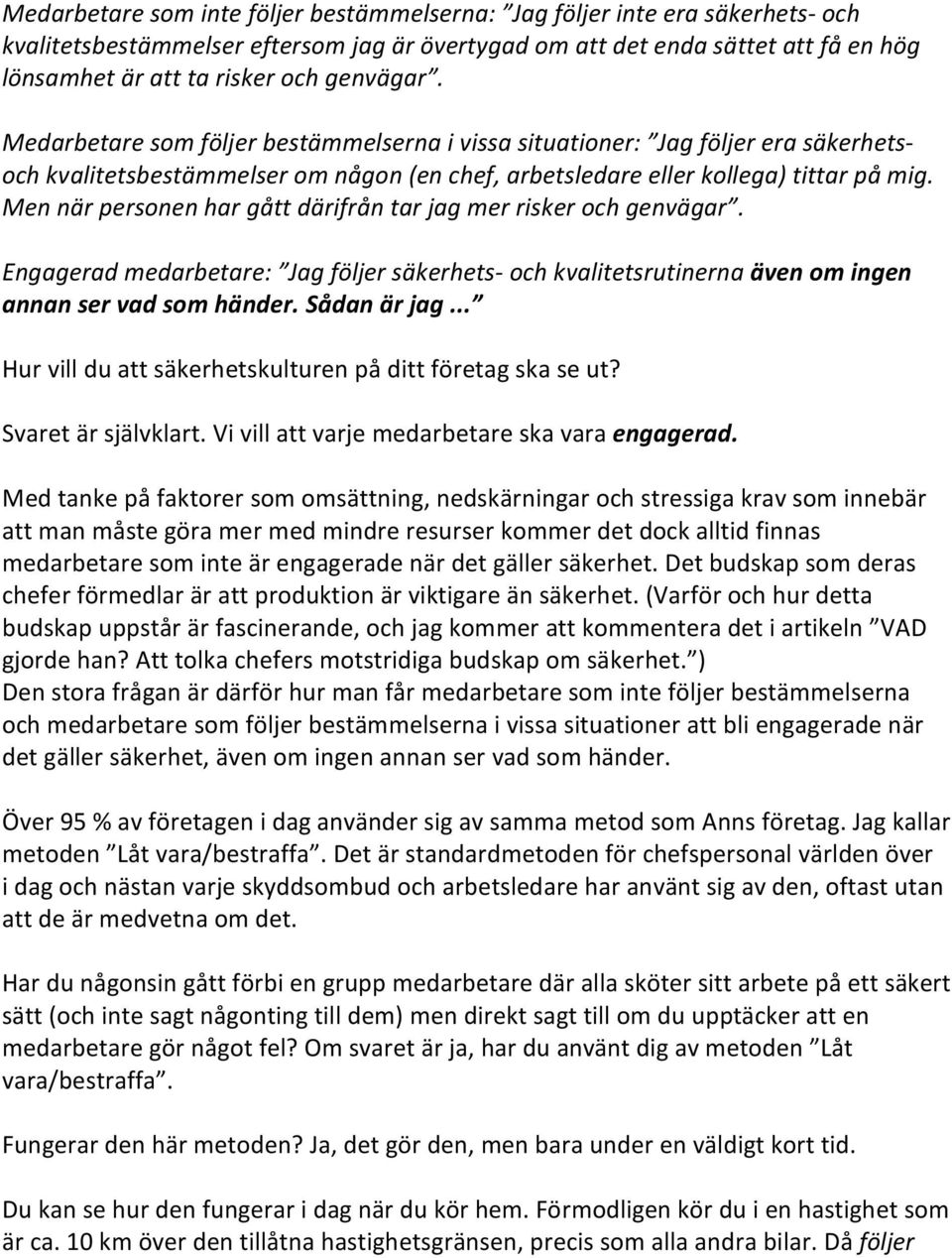 Men när personen har gått därifrån tar jag mer risker och genvägar. Engagerad medarbetare: Jag följer säkerhets- och kvalitetsrutinerna även om ingen annan ser vad som händer. Sådan är jag.