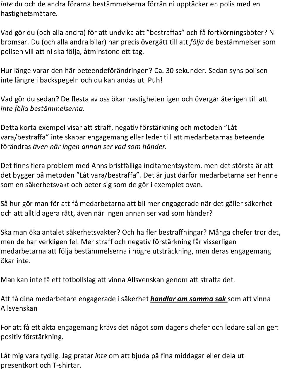 Sedan syns polisen inte längre i backspegeln och du kan andas ut. Puh! Vad gör du sedan? De flesta av oss ökar hastigheten igen och övergår återigen till att inte följa bestämmelserna.