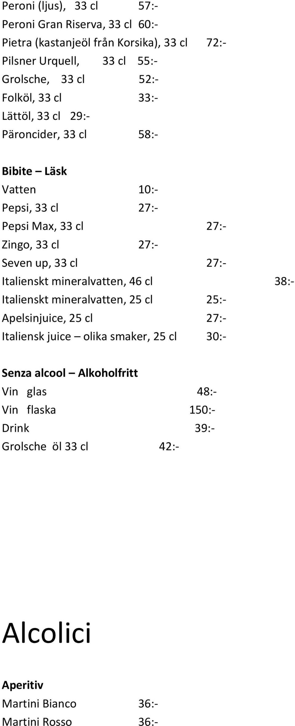 Seven up, 33 cl 27:- Italienskt mineralvatten, 46 cl 38:- Italienskt mineralvatten, 25 cl 25:- Apelsinjuice, 25 cl 27:- Italiensk juice olika smaker,