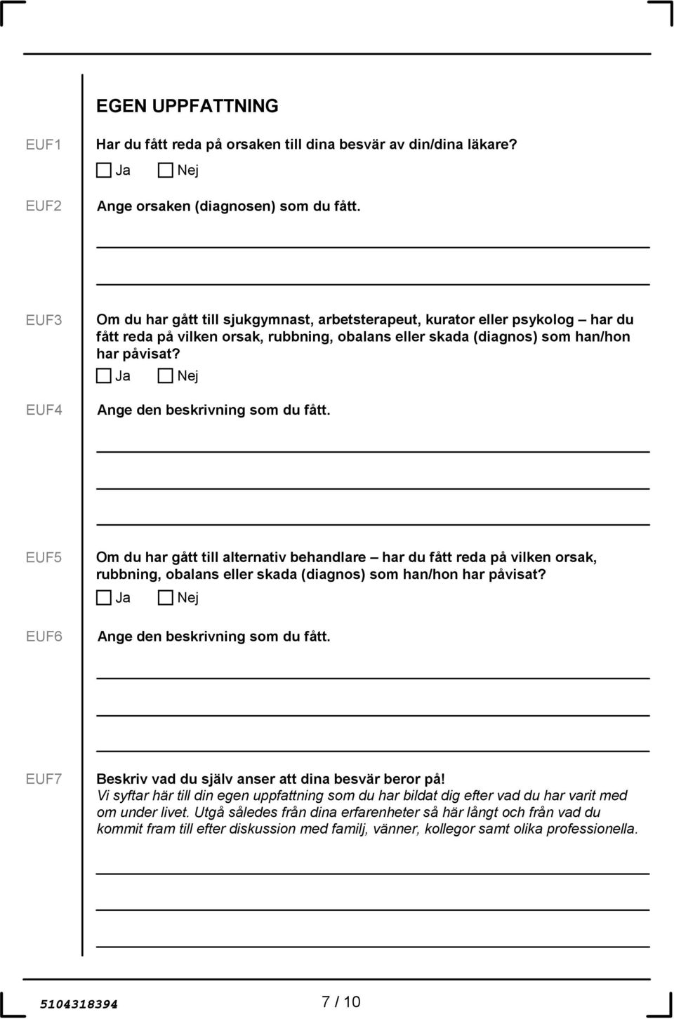 Ange den beskrivning som du fått. EUF5 EUF6 Om du har gått till alternativ behandlare har du fått reda på vilken orsak, rubbning, obalans eller skada (diagnos) som han/hon har påvisat?