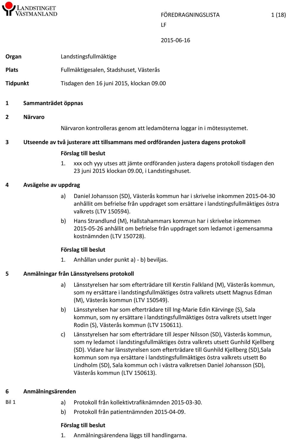 3 Utseende av två justerare att tillsammans med ordföranden justera dagens protokoll Förslag till beslut 1.