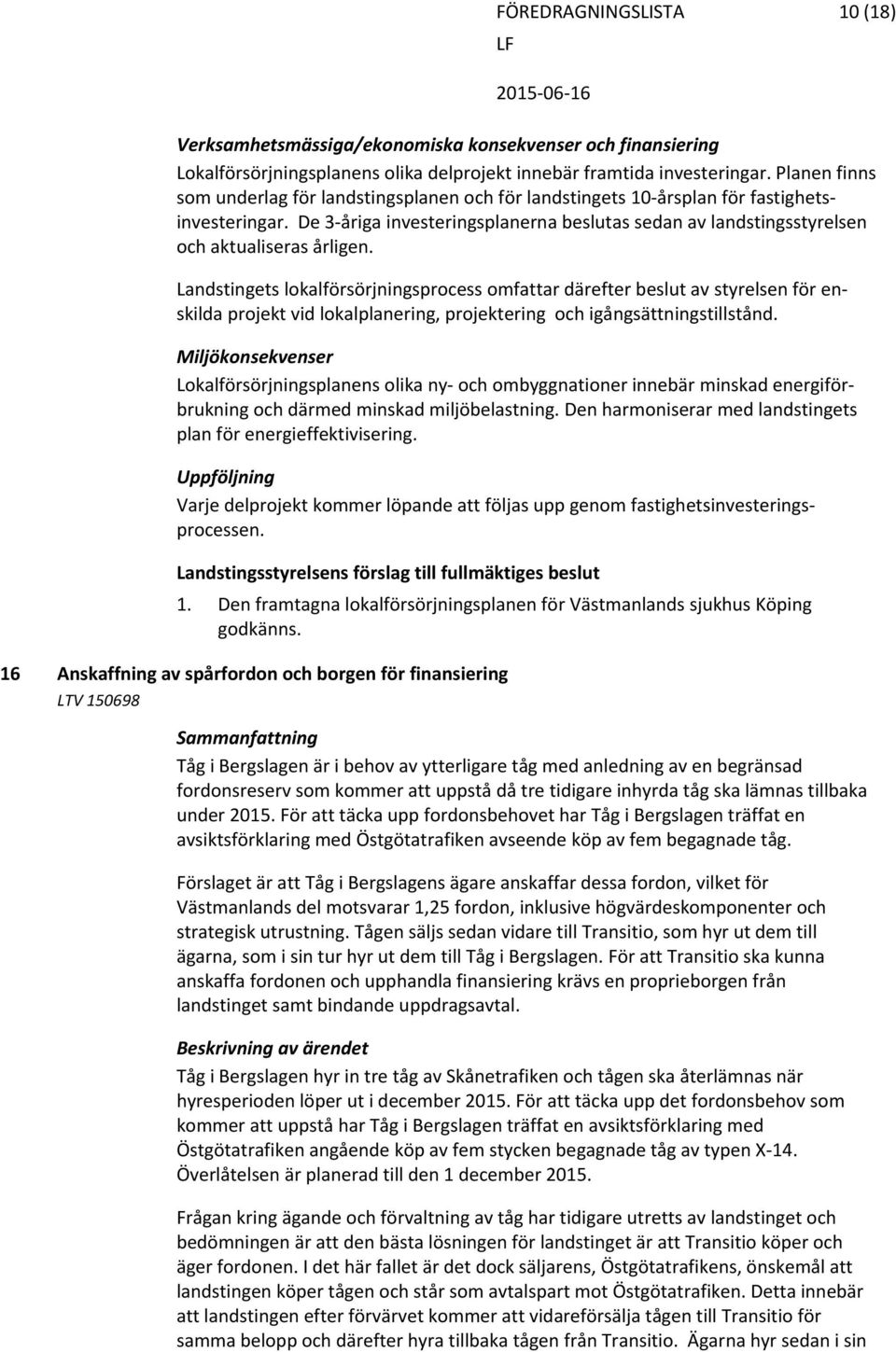 De 3 åriga investeringsplanerna beslutas sedan av landstingsstyrelsen och aktualiseras årligen.