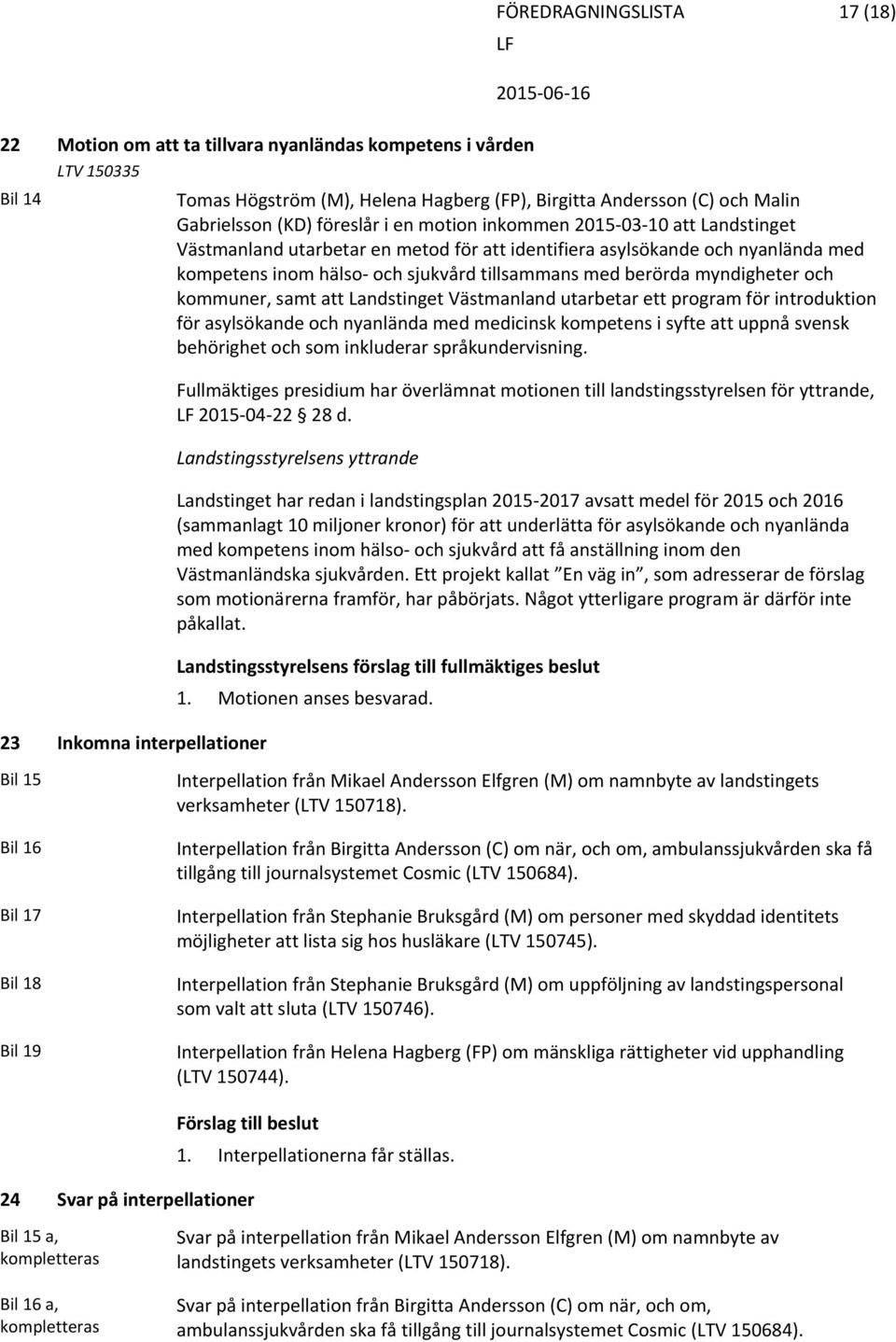 tillsammans med berörda myndigheter och kommuner, samt att Landstinget Västmanland utarbetar ett program för introduktion för asylsökande och nyanlända med medicinsk kompetens i syfte att uppnå