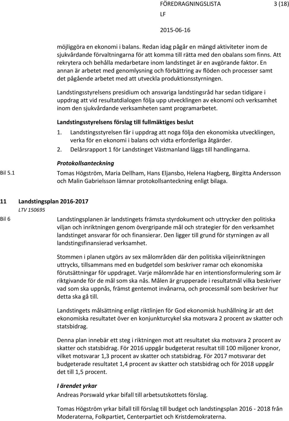 En annan är arbetet med genomlysning och förbättring av flöden och processer samt det pågående arbetet med att utveckla produktionsstyrningen.