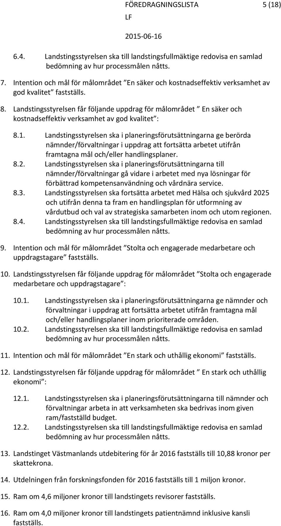 Landstingsstyrelsen får följande uppdrag för målområdet En säker och kostnadseffektiv verksamhet av god kvalitet : 8.1.