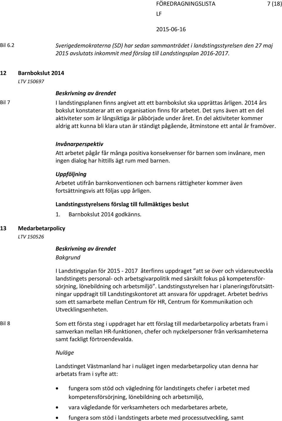 2014 års bokslut konstaterar att en organisation finns för arbetet. Det syns även att en del aktiviteter som är långsiktiga är påbörjade under året.