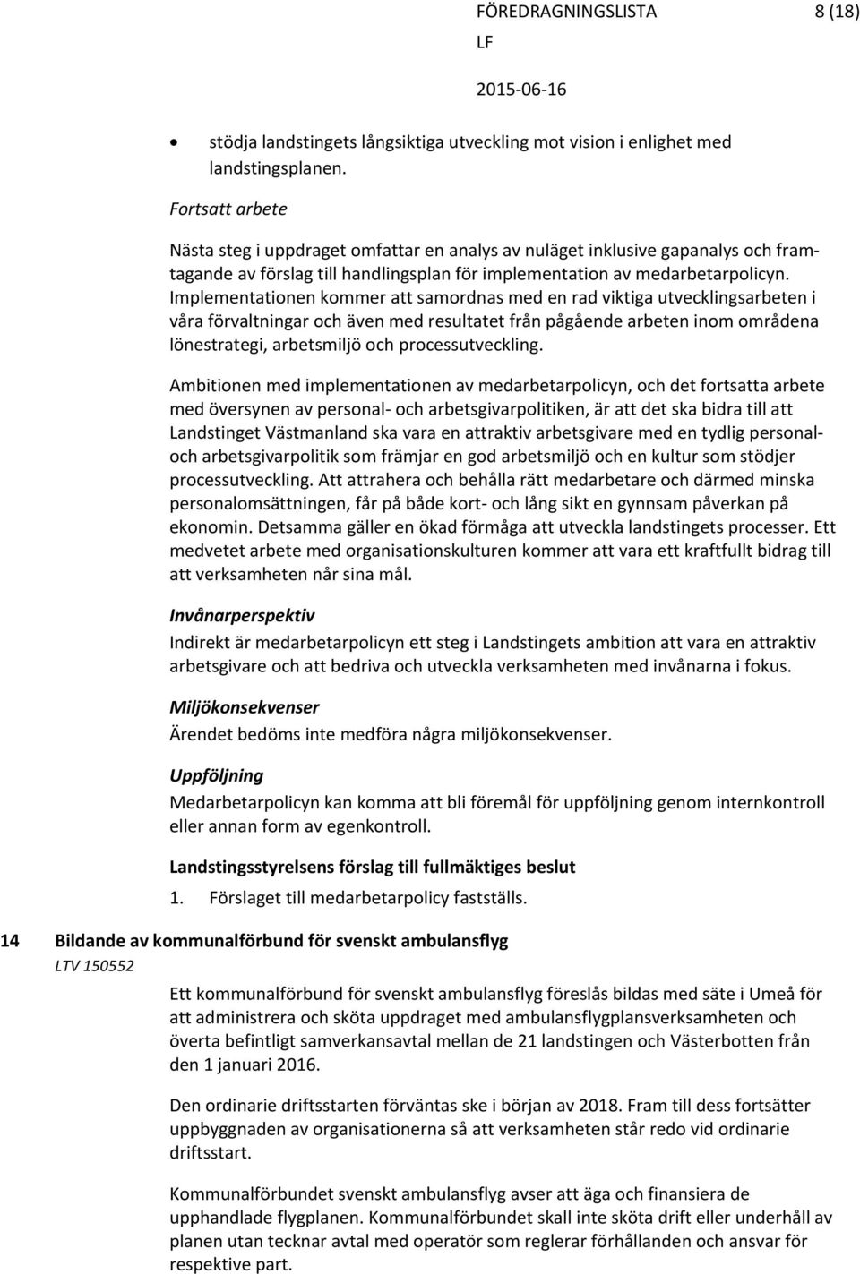 Implementationen kommer att samordnas med en rad viktiga utvecklingsarbeten i våra förvaltningar och även med resultatet från pågående arbeten inom områdena lönestrategi, arbetsmiljö och