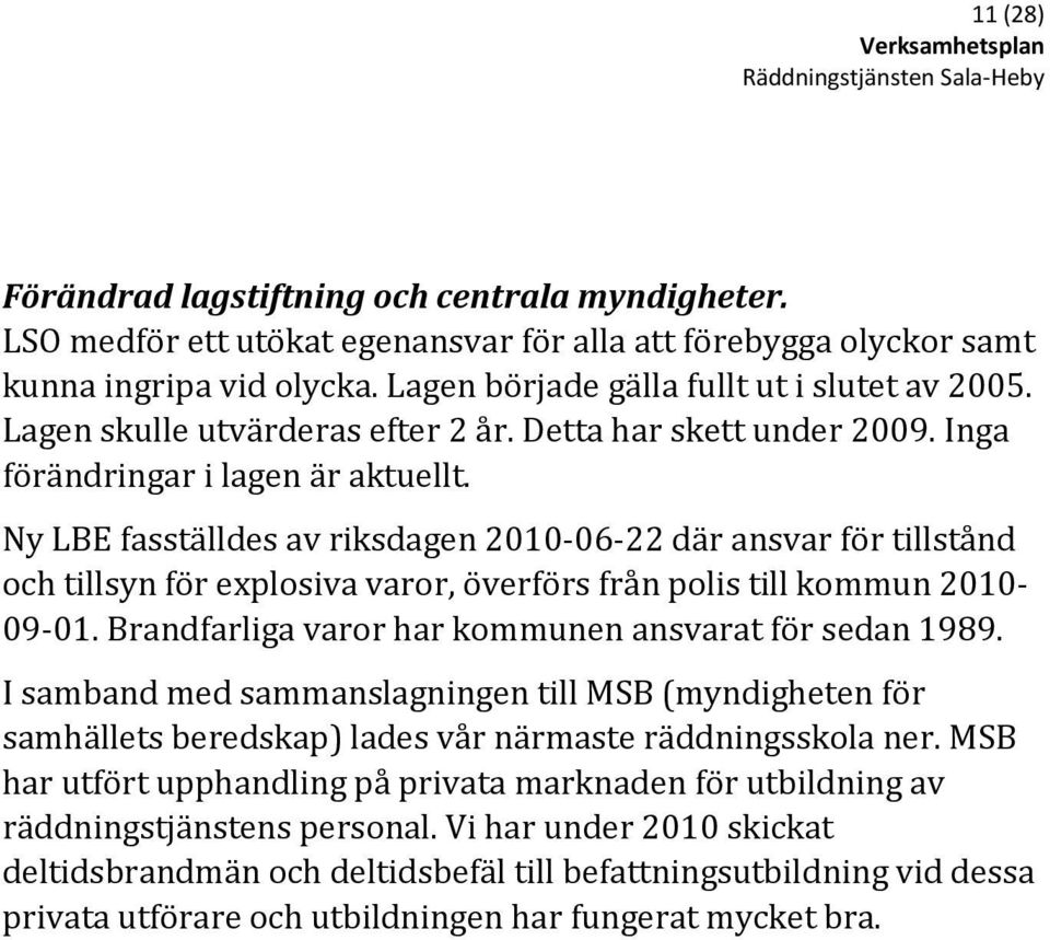 Ny LBE fasställdes av riksdagen 2010-06-22 där ansvar för tillstånd och tillsyn för explosiva varor, överförs från polis till kommun 2010-09-01.