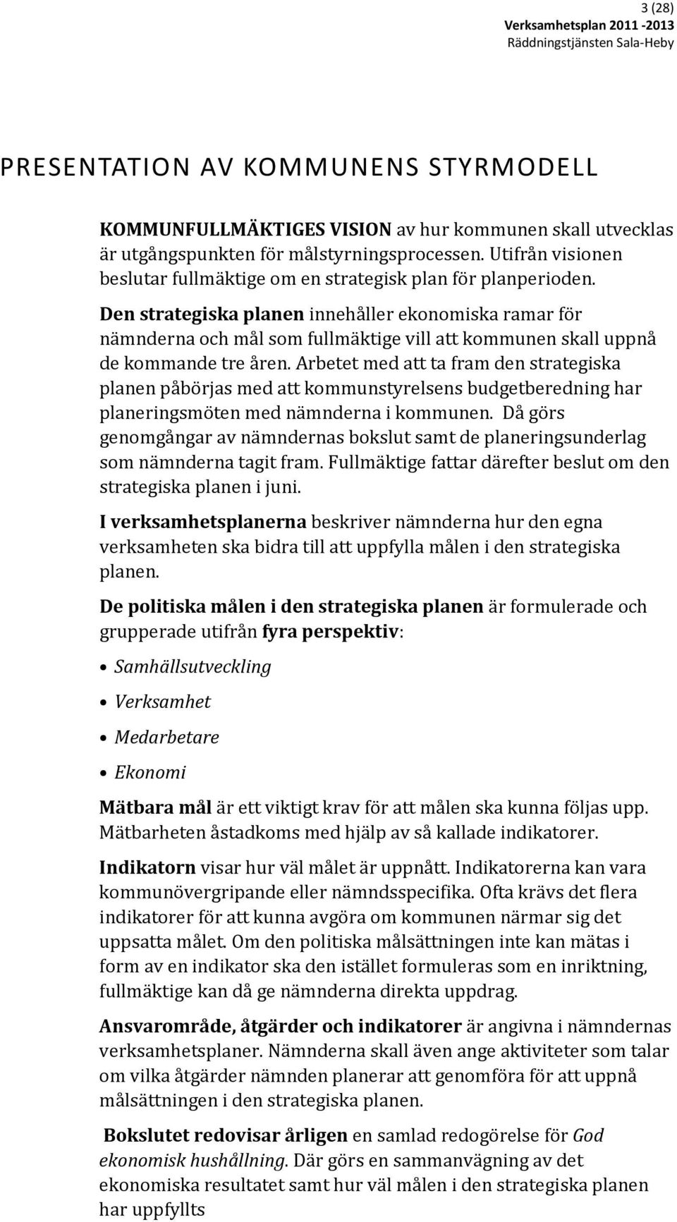 Den strategiska planen innehåller ekonomiska ramar för nämnderna och mål som fullmäktige vill att kommunen skall uppnå de kommande tre åren.