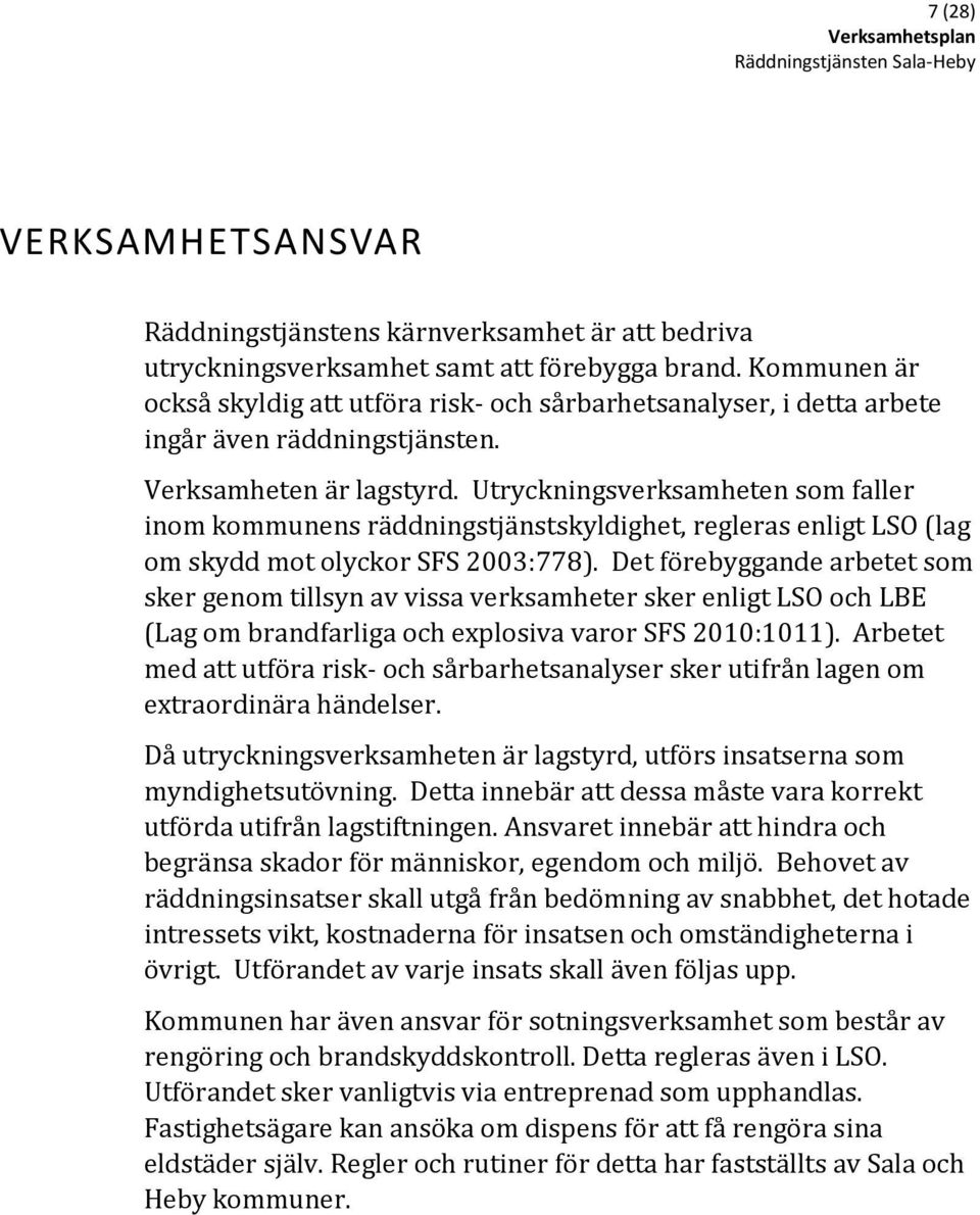 Utryckningsverksamheten som faller inom kommunens räddningstjänstskyldighet, regleras enligt LSO (lag om skydd mot olyckor SFS 2003:778).