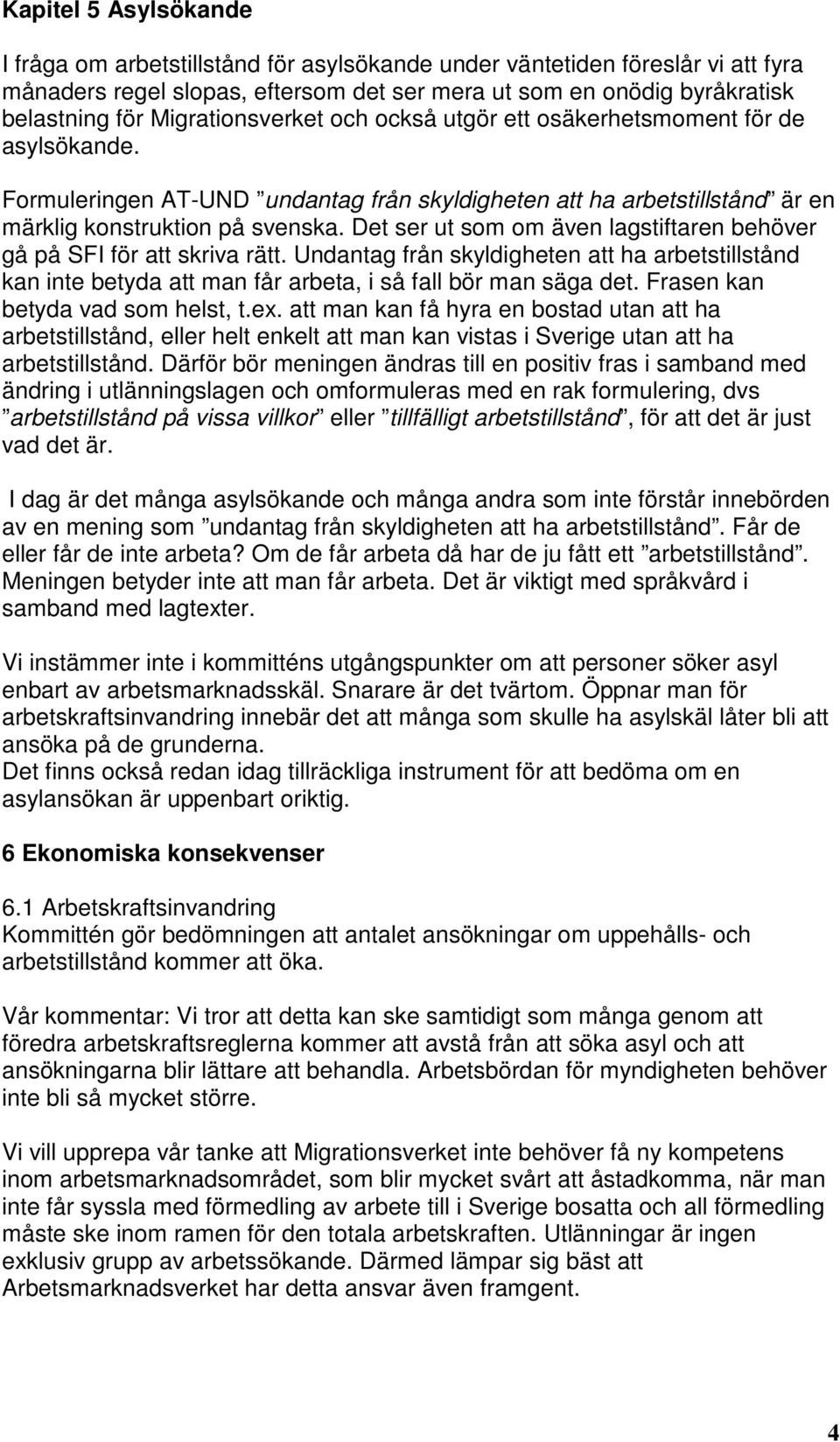 Det ser ut som om även lagstiftaren behöver gå på SFI för att skriva rätt. Undantag från skyldigheten att ha arbetstillstånd kan inte betyda att man får arbeta, i så fall bör man säga det.