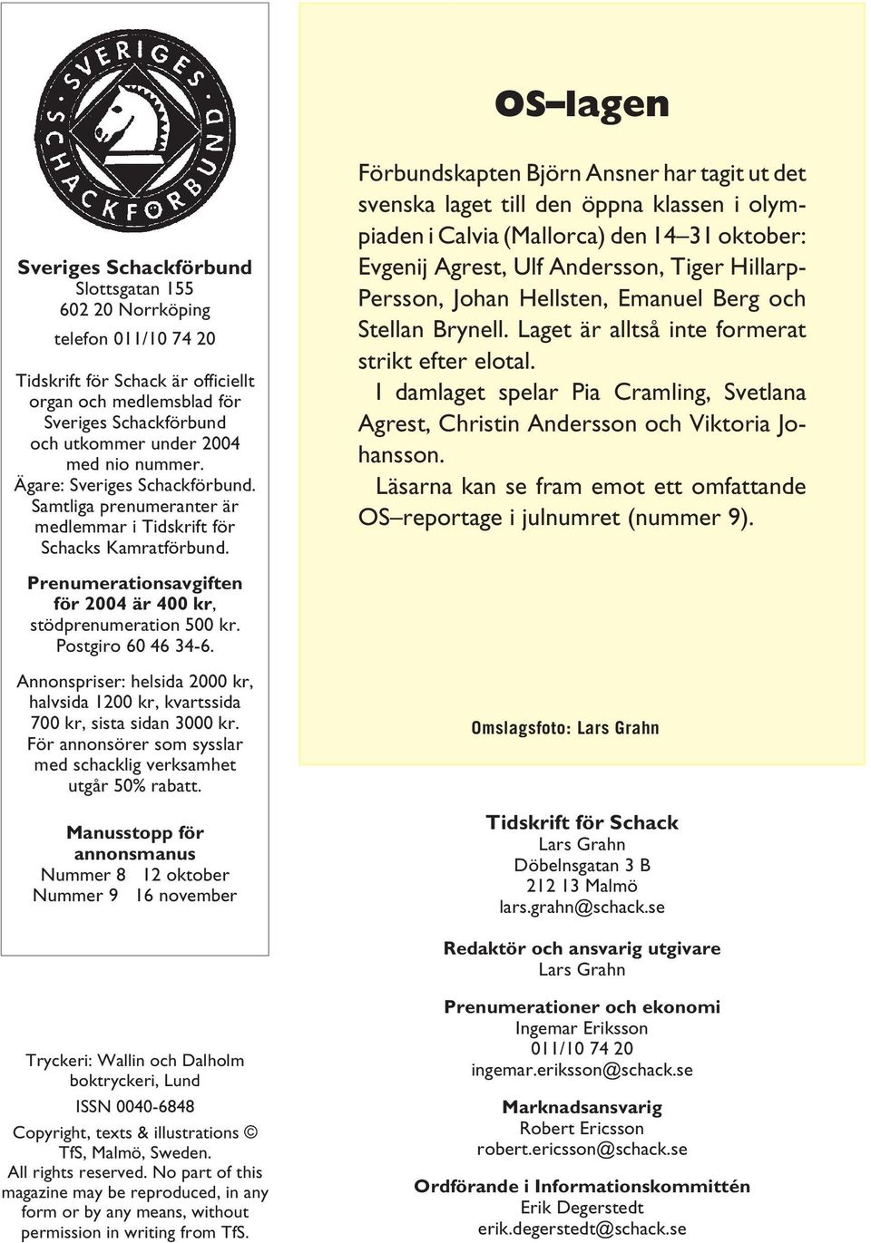 Förbundskapten Björn Ansner har tagit ut det svenska laget till den öppna klassen i olympiaden i Calvia (Mallorca) den 14 31 oktober: Evgenij Agrest, Ulf Andersson, Tiger Hillarp- Persson, Johan