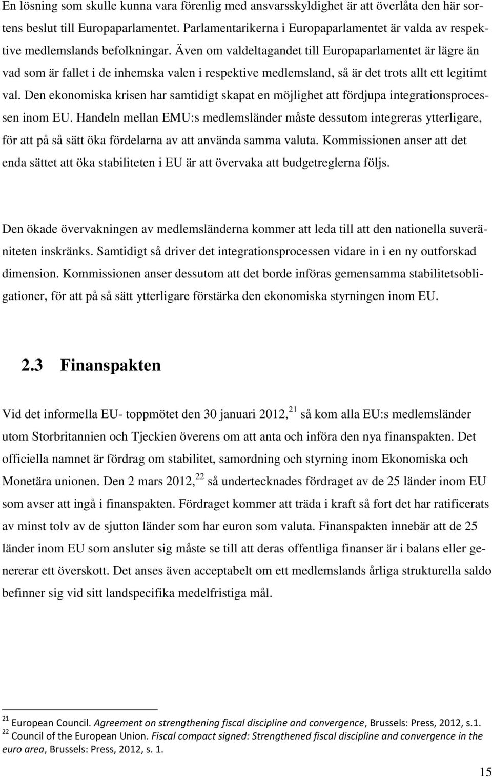 Även om valdeltagandet till Europaparlamentet är lägre än vad som är fallet i de inhemska valen i respektive medlemsland, så är det trots allt ett legitimt val.