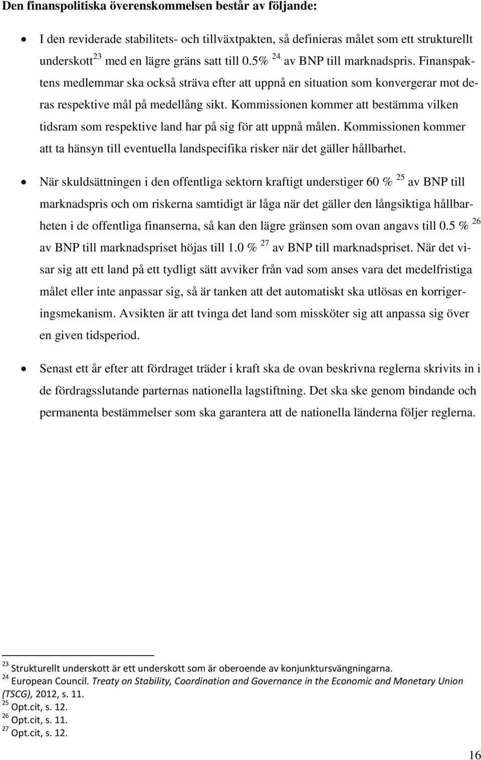 Kommissionen kommer att bestämma vilken tidsram som respektive land har på sig för att uppnå målen. Kommissionen kommer att ta hänsyn till eventuella landspecifika risker när det gäller hållbarhet.