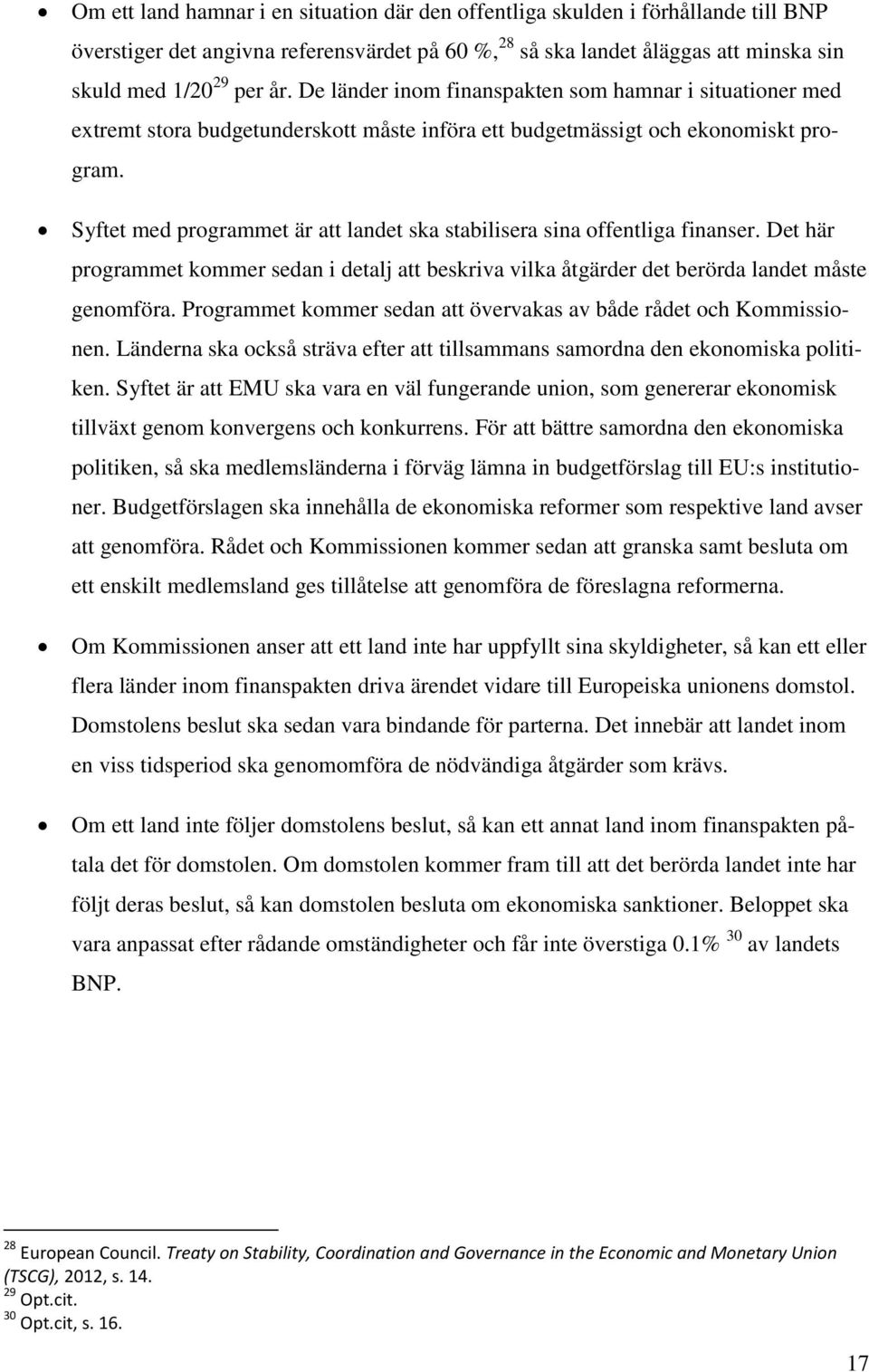 Syftet med programmet är att landet ska stabilisera sina offentliga finanser. Det här programmet kommer sedan i detalj att beskriva vilka åtgärder det berörda landet måste genomföra.