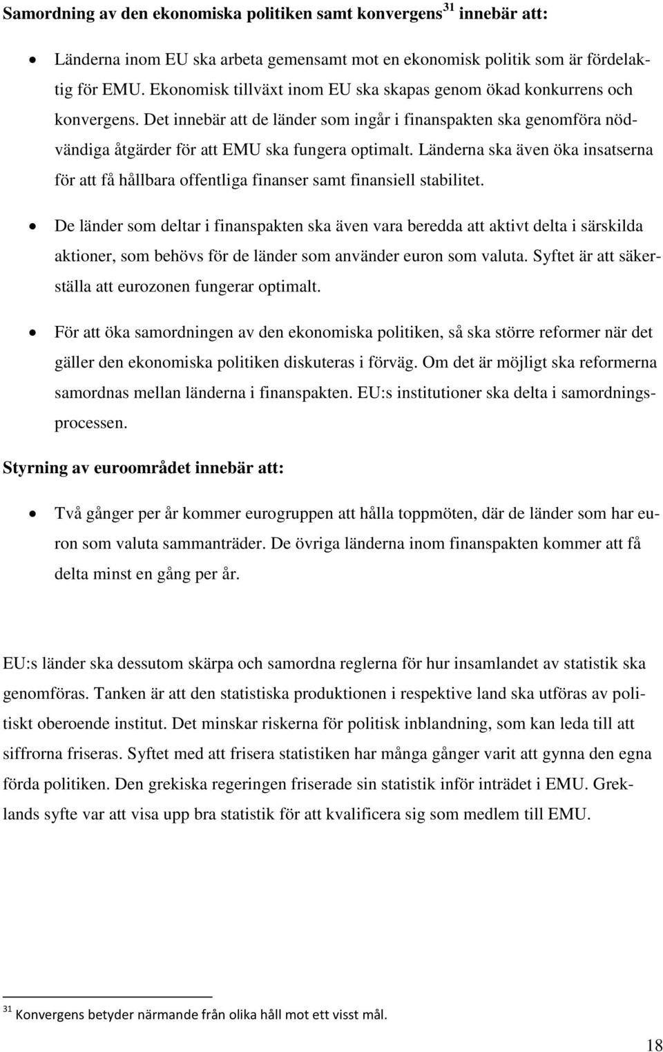 Länderna ska även öka insatserna för att få hållbara offentliga finanser samt finansiell stabilitet.