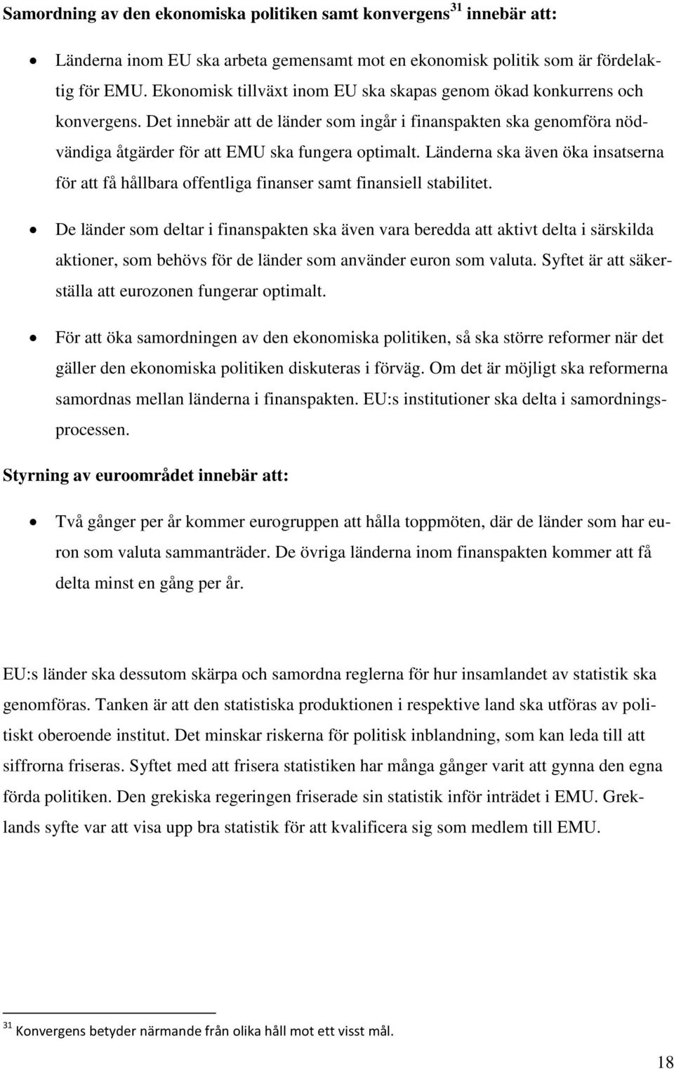 Länderna ska även öka insatserna för att få hållbara offentliga finanser samt finansiell stabilitet.