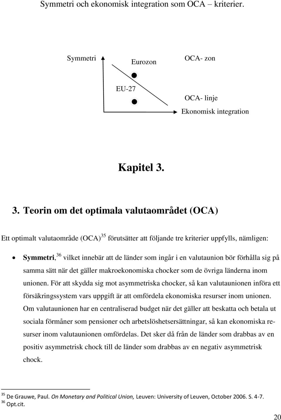 valutaunion bör förhålla sig på samma sätt när det gäller makroekonomiska chocker som de övriga länderna inom unionen.