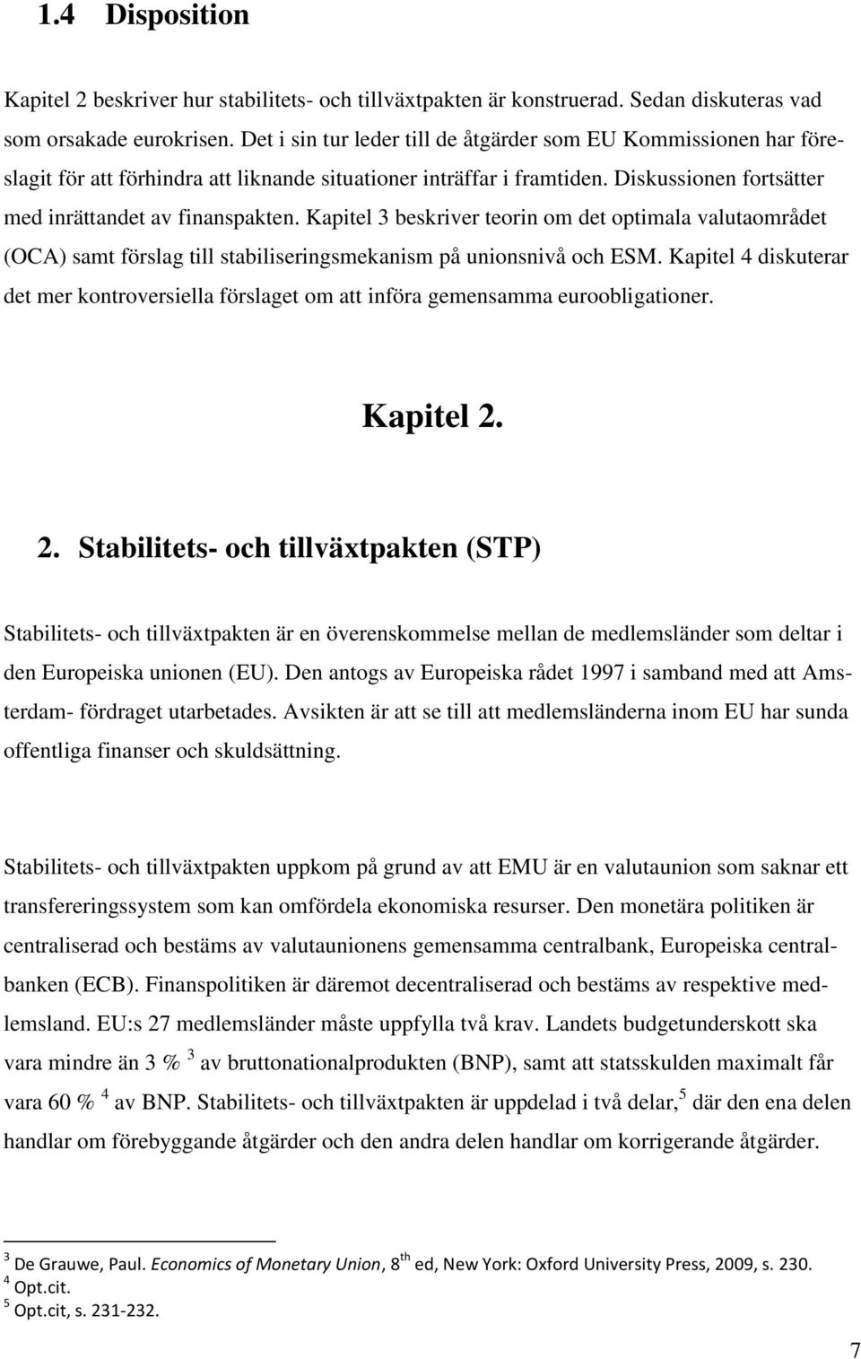 Kapitel 3 beskriver teorin om det optimala valutaområdet (OCA) samt förslag till stabiliseringsmekanism på unionsnivå och ESM.