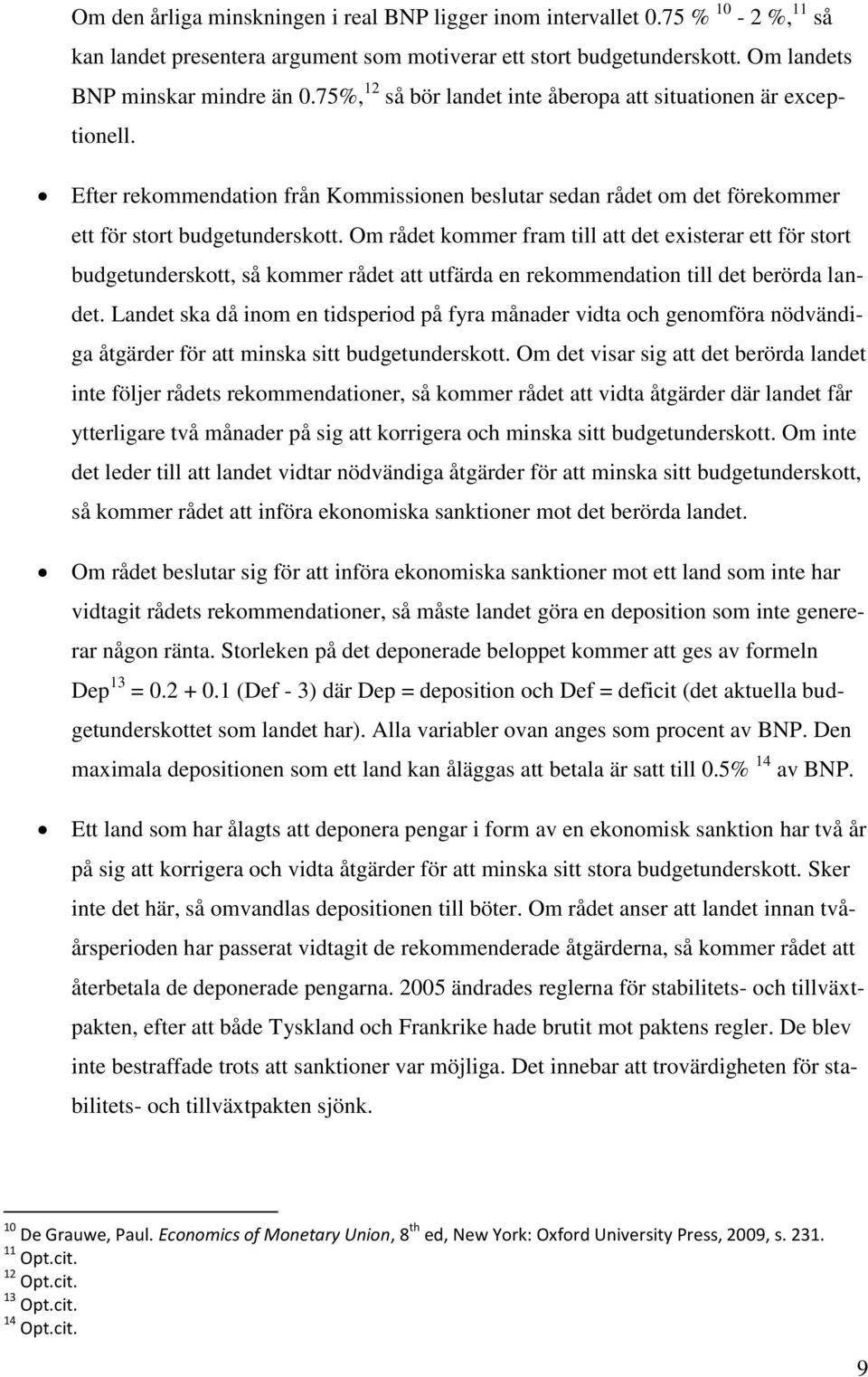 Om rådet kommer fram till att det existerar ett för stort budgetunderskott, så kommer rådet att utfärda en rekommendation till det berörda landet.