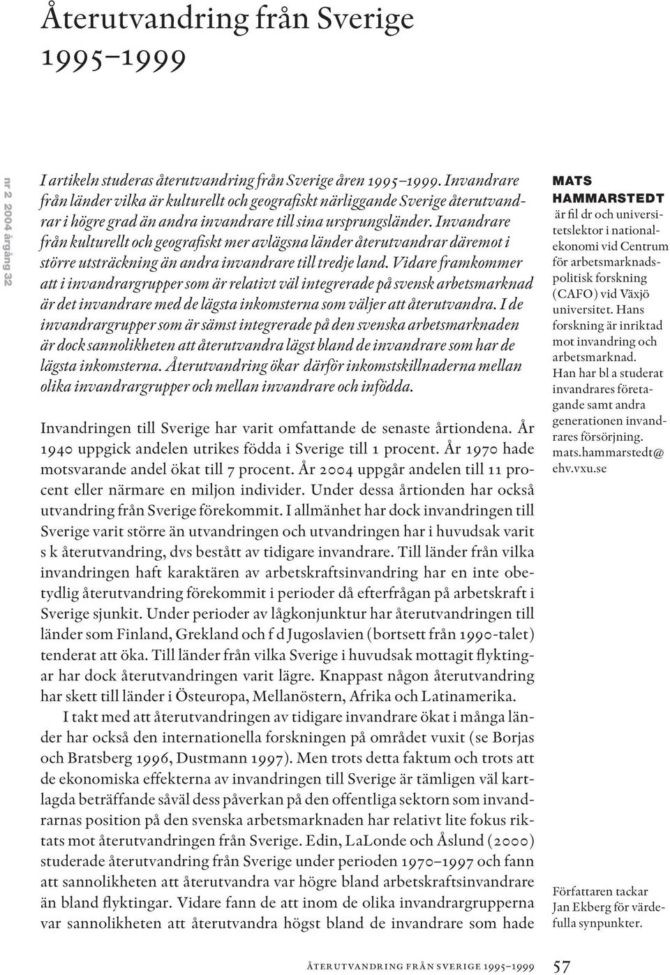 Invandrare från kulturellt och geografiskt mer avlägsna länder återutvandrar däremot i större utsträckning än andra invandrare till tredje land.
