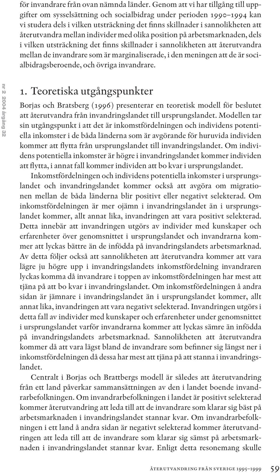 mellan individer med olika position på arbetsmarknaden, dels i vilken utsträckning det finns skillnader i sannolikheten att återutvandra mellan de invandrare som är marginaliserade, i den meningen