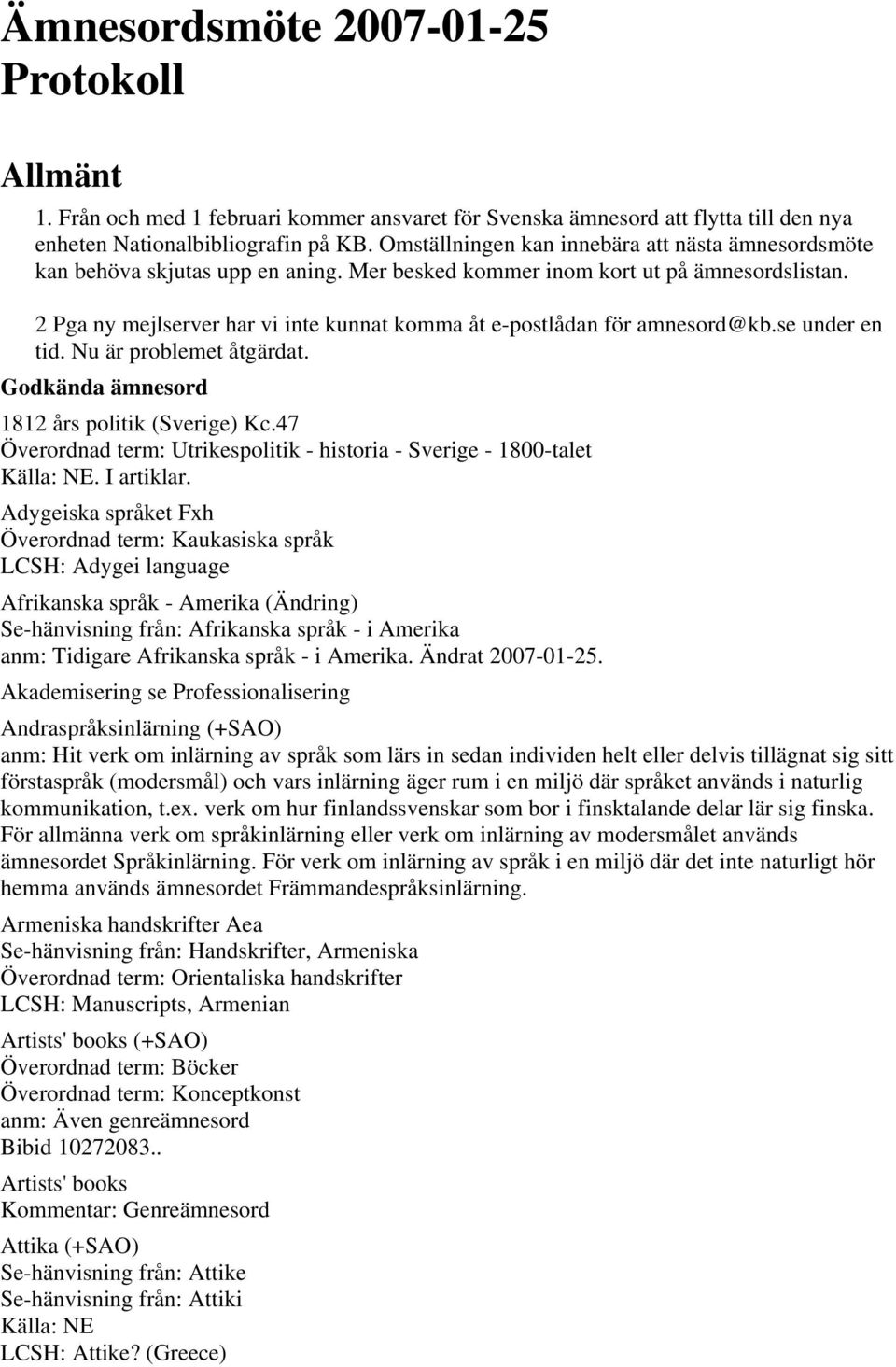 2 Pga ny mejlserver har vi inte kunnat komma åt e-postlådan för amnesord@kb.se under en tid. Nu är problemet åtgärdat. Godkända ämnesord 1812 års politik (Sverige) Kc.