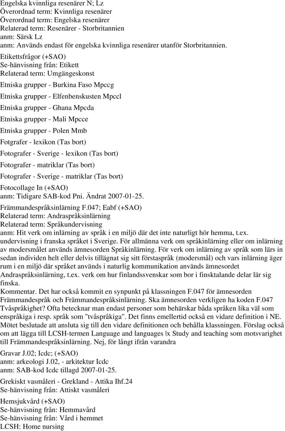 Etikettsfrågor (+SAO) Se-hänvisning från: Etikett Relaterad term: Umgängeskonst Etniska grupper - Burkina Faso Mpccg Etniska grupper - Elfenbenskusten Mpccl Etniska grupper - Ghana Mpcda Etniska