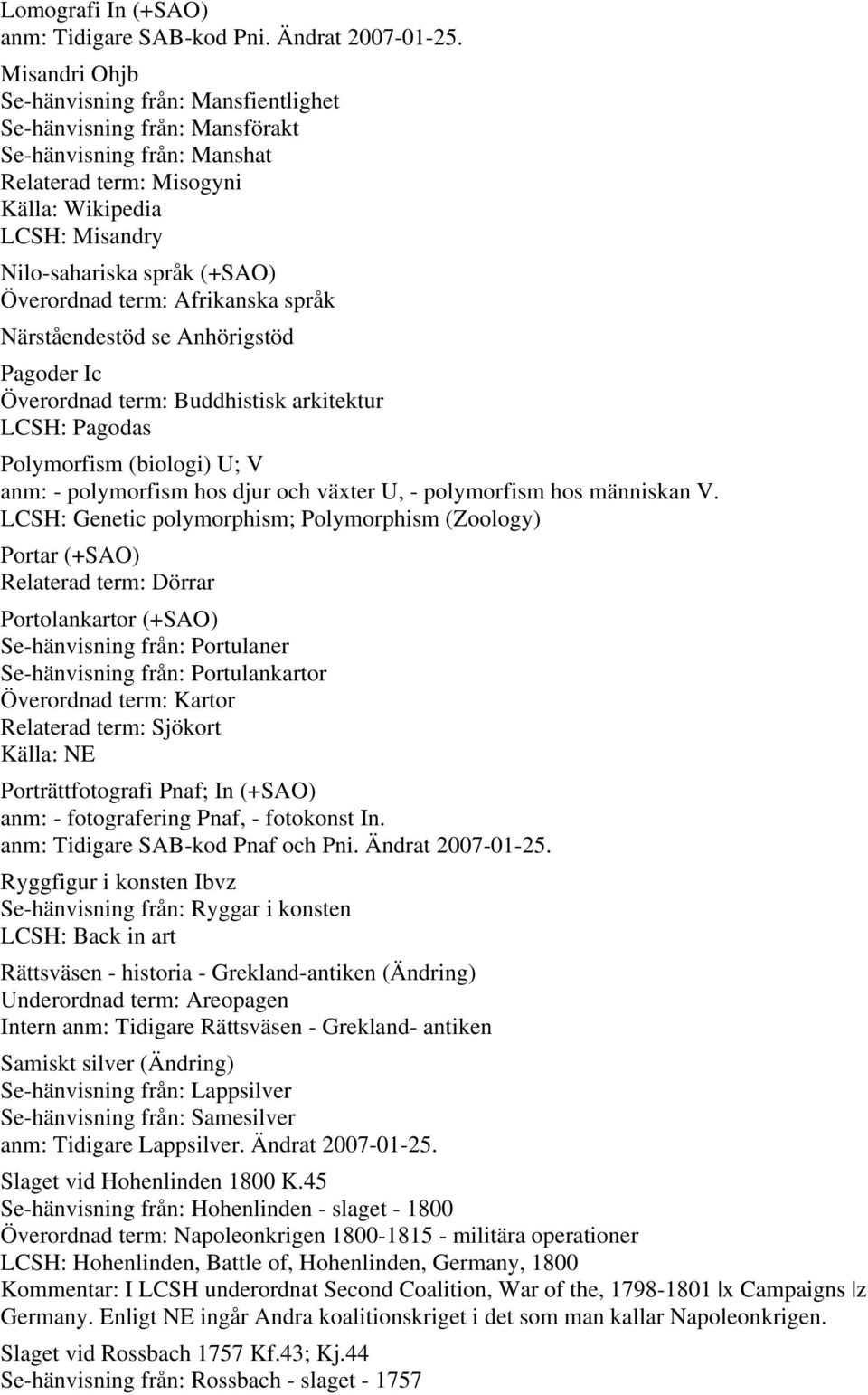 Överordnad term: Afrikanska språk Närståendestöd se Anhörigstöd Pagoder Ic Överordnad term: Buddhistisk arkitektur LCSH: Pagodas Polymorfism (biologi) U; V anm: - polymorfism hos djur och växter U, -