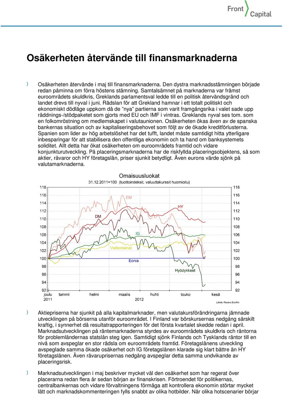 Rädslan för att Grekland hamnar i ett totalt politiskt och ekonomiskt dödläge uppkom då de nya partierna som varit framgångsrika i valet sade upp räddnings-/stödpaketet som gjorts med EU och IMF i