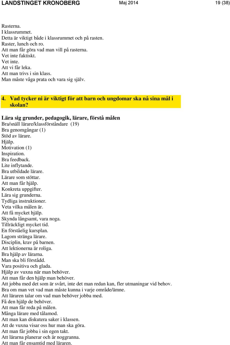 Lära sig grunder, pedagogik, lärare, förstå målen Bra/snäll lärare/klassförståndare (19) Bra genomgångar (1) Stöd av lärare. Hjälp. Motivation (1) Inspiration. Bra feedback. Lite inflytande.