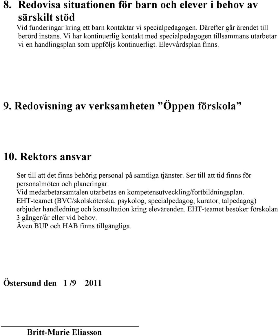 Rektors ansvar Ser till att det finns behörig personal på samtliga tjänster. Ser till att tid finns för personalmöten och planeringar.