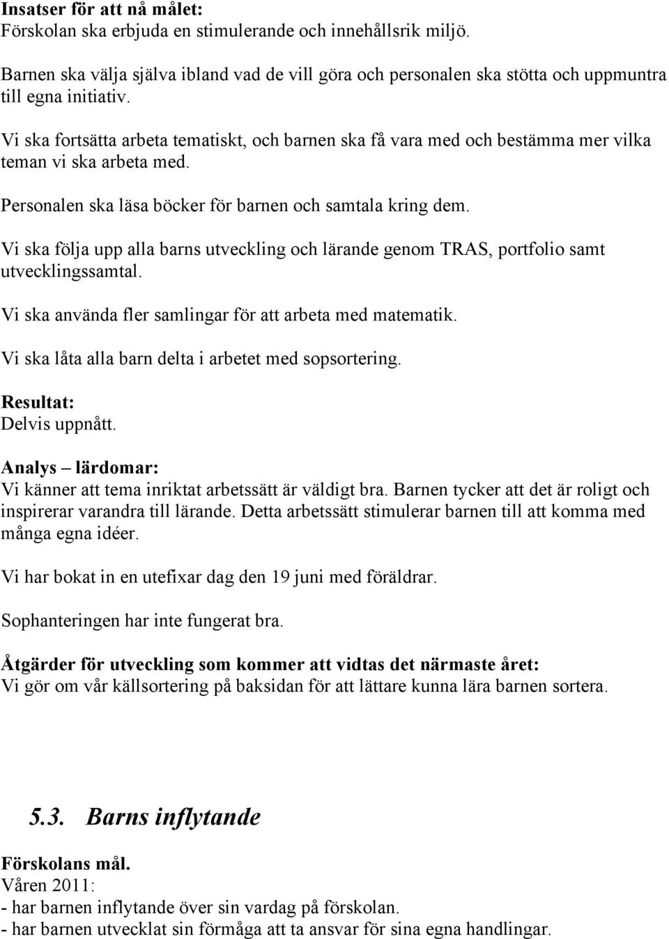 Vi ska följa upp alla barns utveckling och lärande genom TRAS, portfolio samt utvecklingssamtal. Vi ska använda fler samlingar för att arbeta med matematik.