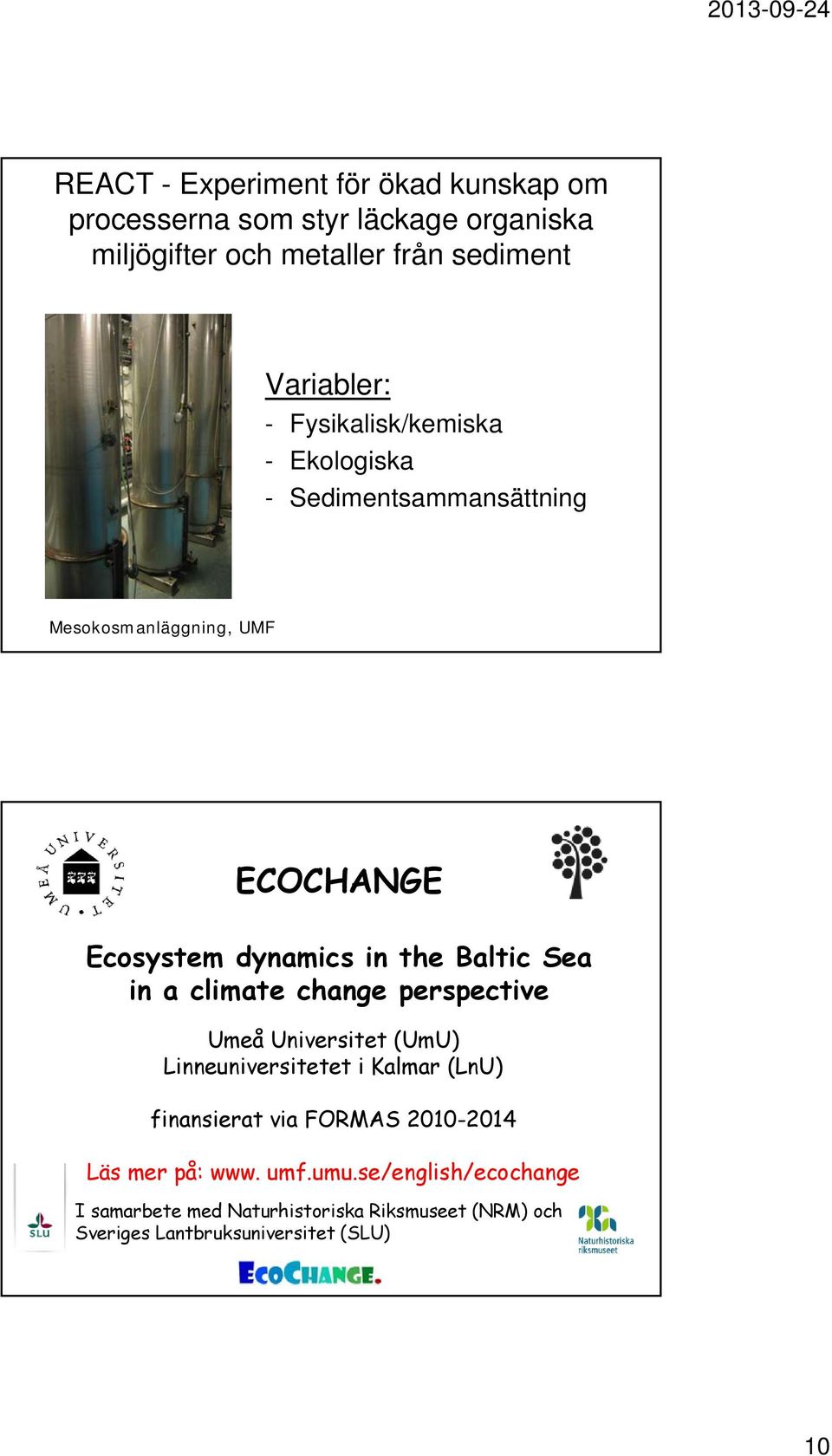 in a climate change perspective Umeå Universitet (UmU) Linneuniversitetet i Kalmar (LnU) finansierat via FORMAS 2010-2014 Läs mer