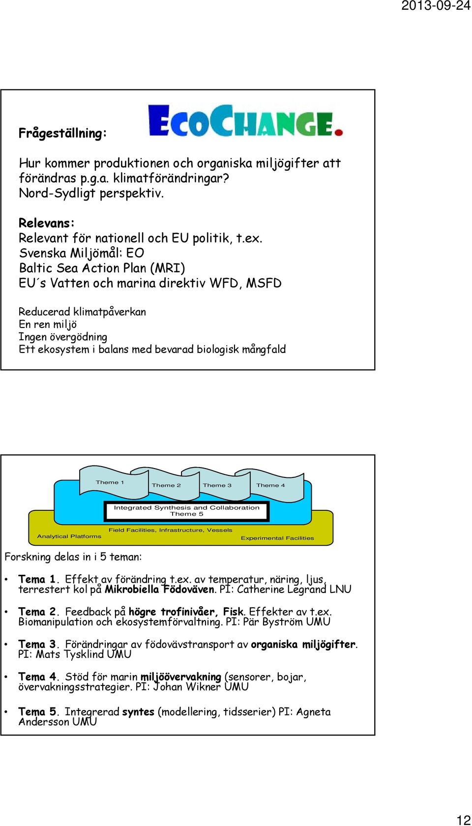 mångfald Theme 1 Theme 2 Theme 3 Theme 4 Integrated Synthesis and Collaboration Theme 5 Analytical Platforms Field Facilities, Infrastructure, Vessels Experimental Facilities Forskning delas in i 5