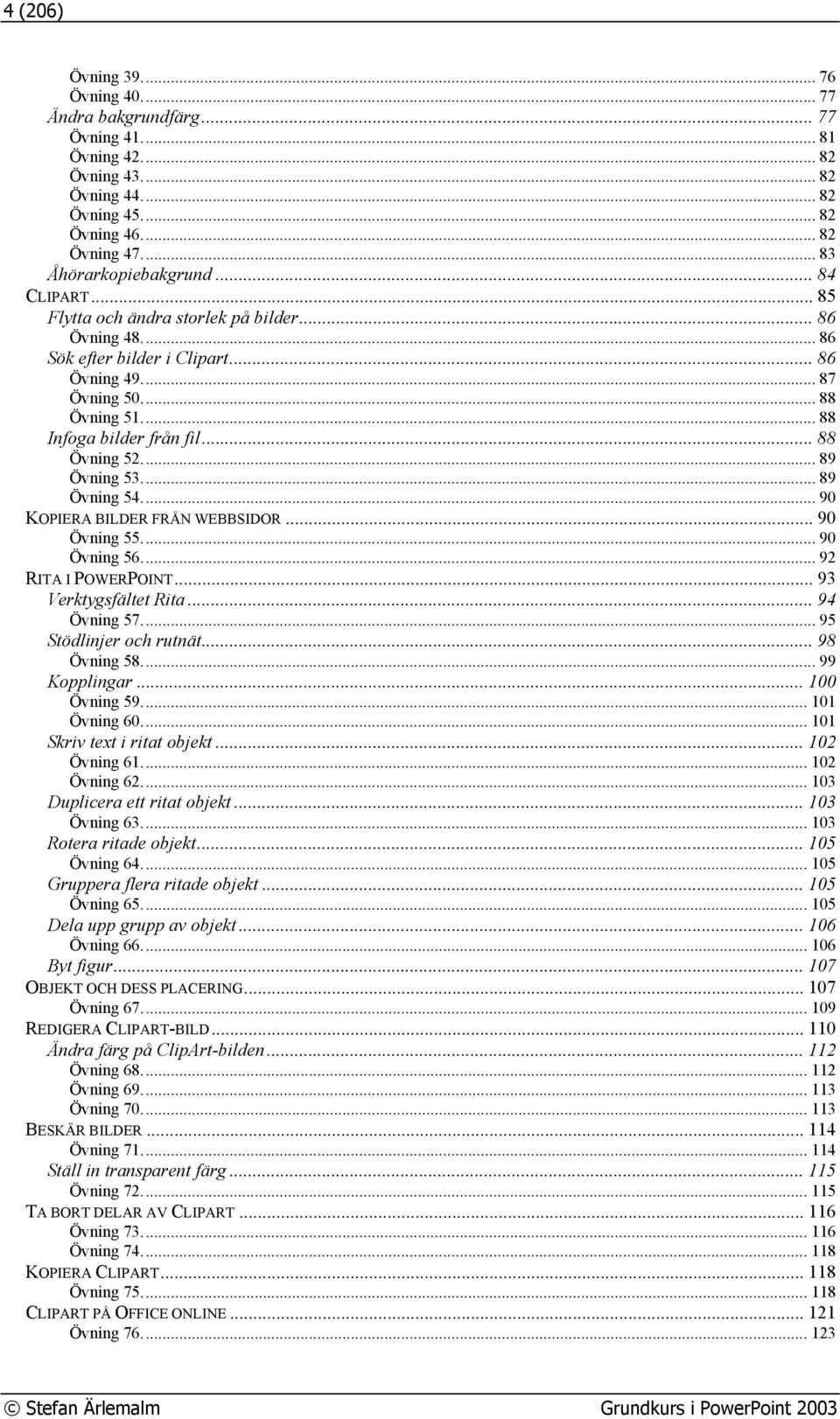 .. 89 Övning 53... 89 Övning 54... 90 KOPIERA BILDER FRÅN WEBBSIDOR... 90 Övning 55... 90 Övning 56... 92 RITA I POWERPOINT... 93 Verktygsfältet Rita... 94 Övning 57... 95 Stödlinjer och rutnät.