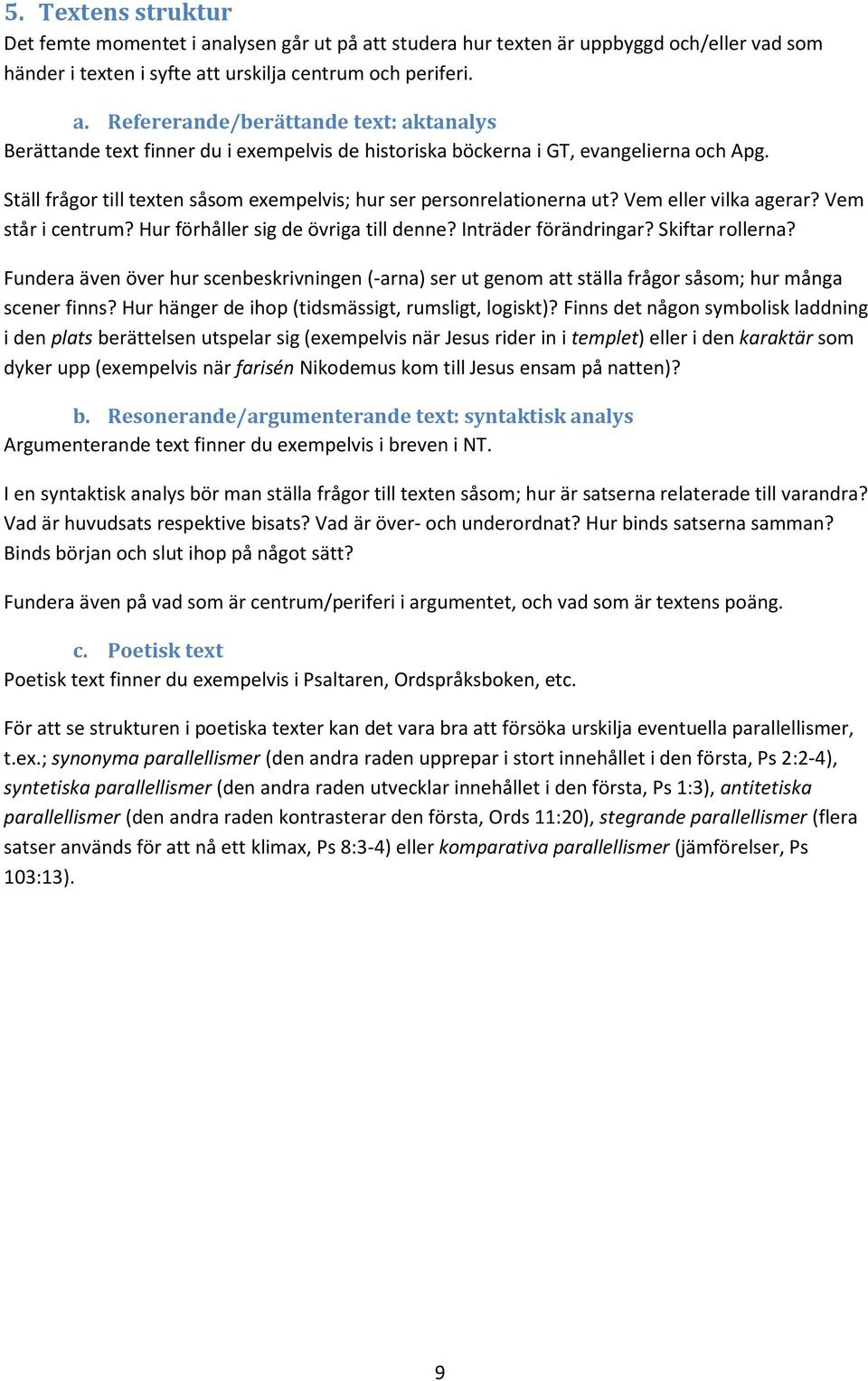 Fundera även över hur scenbeskrivningen (-arna) ser ut genom att ställa frågor såsom; hur många scener finns? Hur hänger de ihop (tidsmässigt, rumsligt, logiskt)?