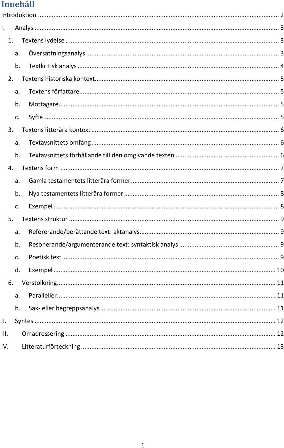 Gamla testamentets litterära former... 7 b. Nya testamentets litterära former... 8 c. Exempel... 8 5. Textens struktur... 9 a. Refererande/berättande text: aktanalys... 9 b.