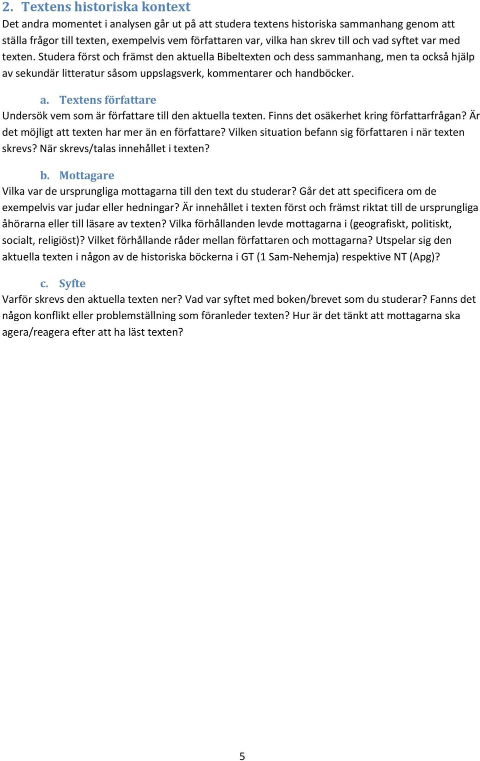 Finns det osäkerhet kring författarfrågan? Är det möjligt att texten har mer än en författare? Vilken situation befann sig författaren i när texten skrevs? När skrevs/talas innehållet i texten? b. Mottagare Vilka var de ursprungliga mottagarna till den text du studerar?