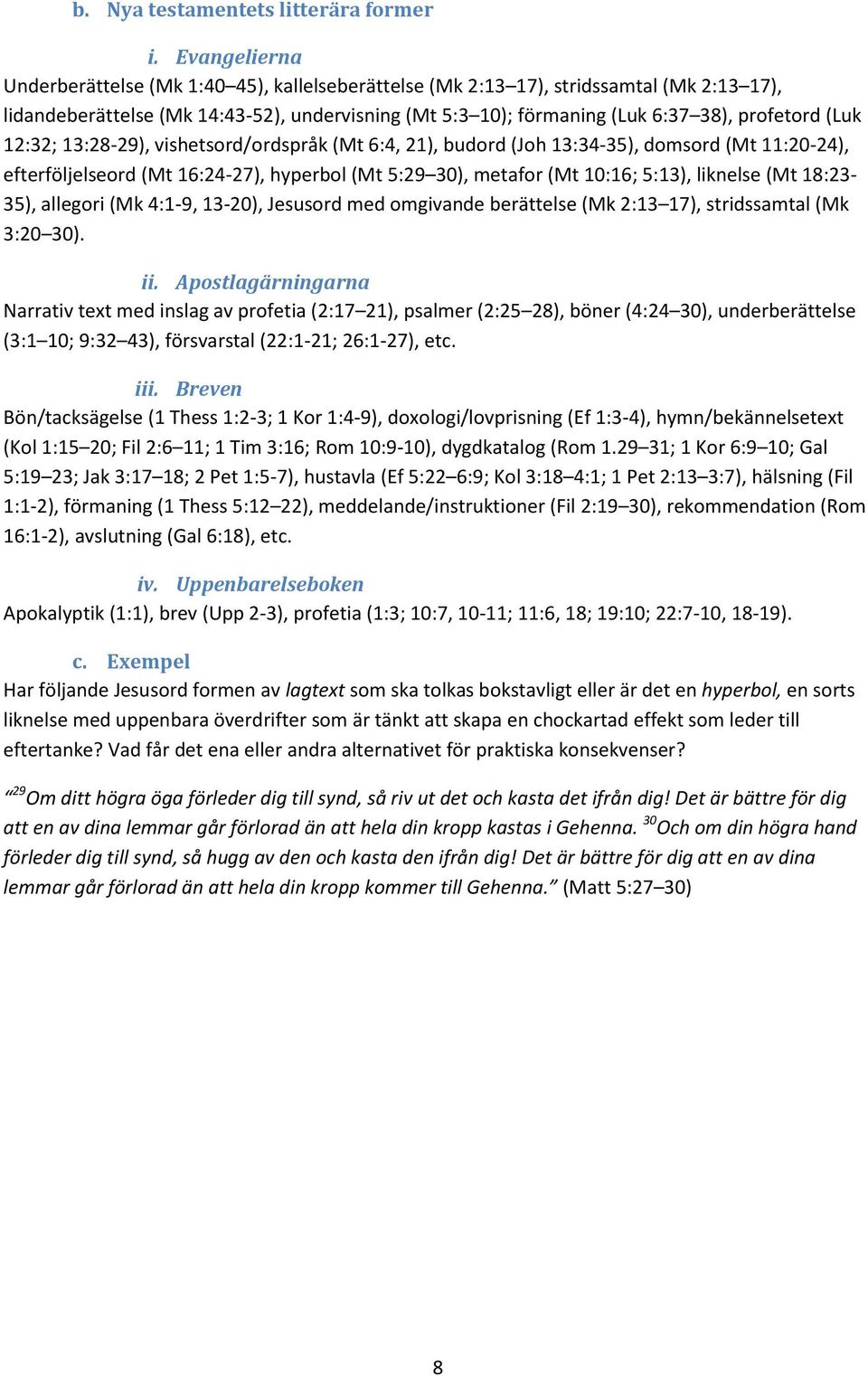 (Luk 12:32; 13:28-29), vishetsord/ordspråk (Mt 6:4, 21), budord (Joh 13:34-35), domsord (Mt 11:20-24), efterföljelseord (Mt 16:24-27), hyperbol (Mt 5:29 30), metafor (Mt 10:16; 5:13), liknelse (Mt