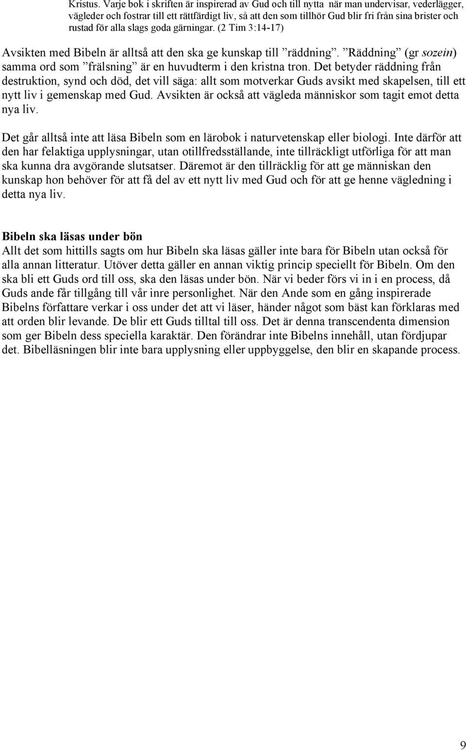 rustad för alla slags goda gärningar. (2 Tim 3:14-17) Avsikten med Bibeln är alltså att den ska ge kunskap till räddning.