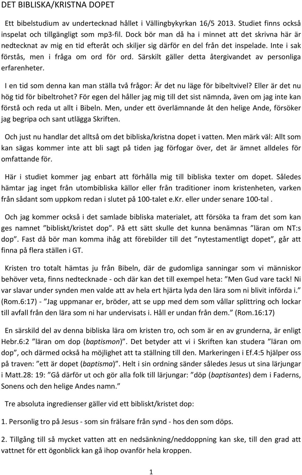 Särskilt gäller detta återgivandet av personliga erfarenheter. I en tid som denna kan man ställa två frågor: Är det nu läge för bibeltvivel? Eller är det nu hög tid för bibeltrohet?