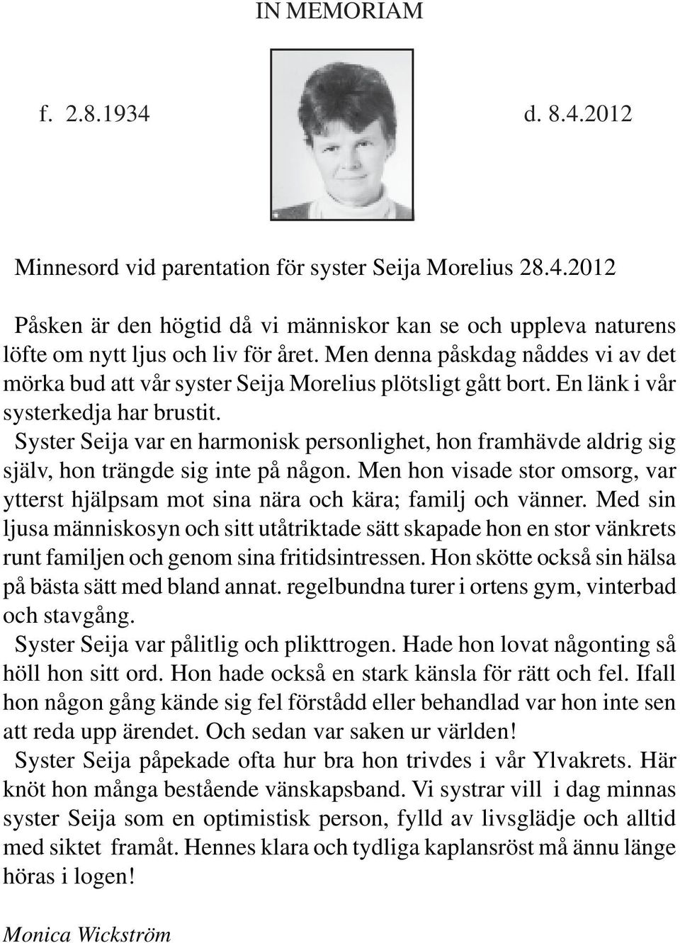 Syster Seija var en harmonisk personlighet, hon framhävde aldrig sig själv, hon trängde sig inte på någon. Men hon visade stor omsorg, var ytterst hjälpsam mot sina nära och kära; familj och vänner.