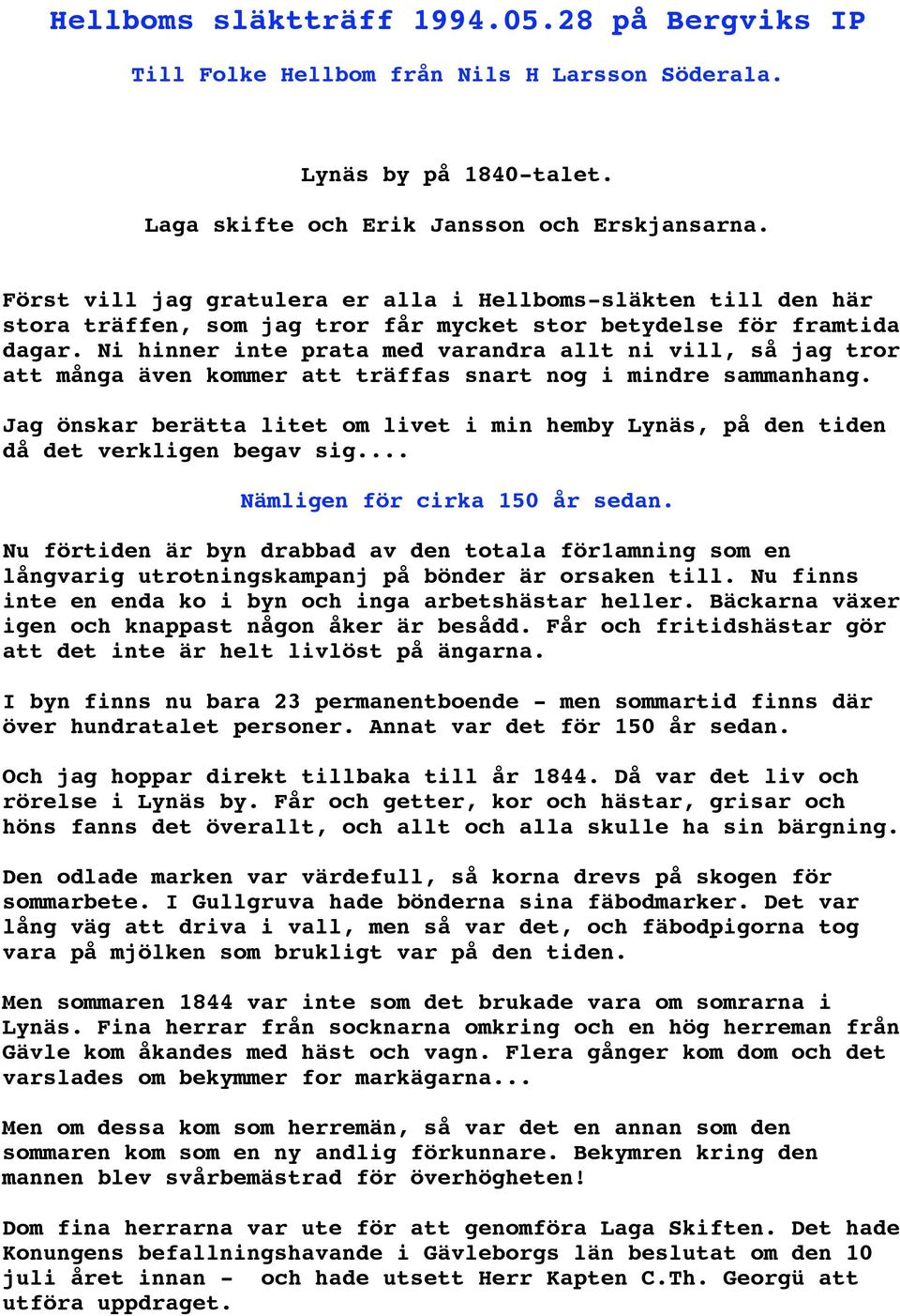 Ni hinner inte prata med varandra allt ni vill, så jag tror att många även kommer att träffas snart nog i mindre sammanhang.