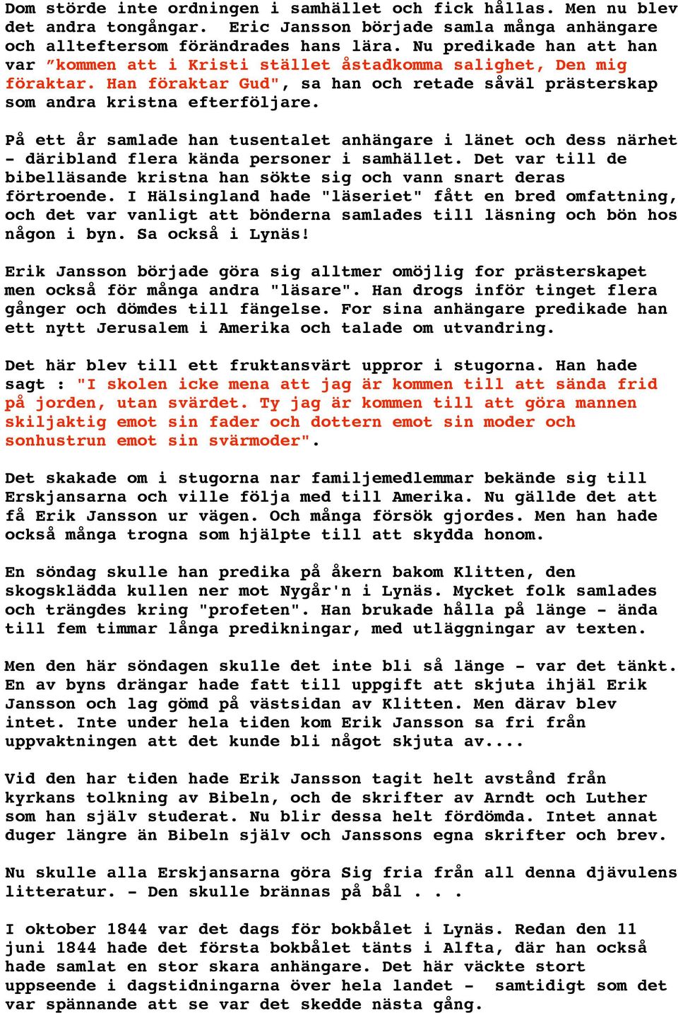 På ett år samlade han tusentalet anhängare i länet och dess närhet - däribland flera kända personer i samhället. Det var till de bibelläsande kristna han sökte sig och vann snart deras förtroende.