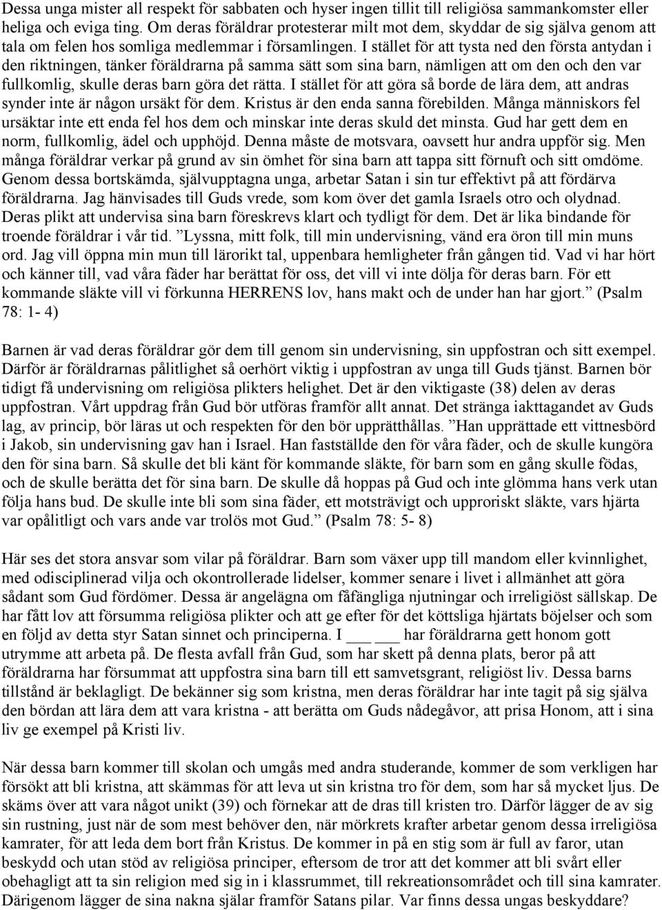 I stället för att tysta ned den första antydan i den riktningen, tänker föräldrarna på samma sätt som sina barn, nämligen att om den och den var fullkomlig, skulle deras barn göra det rätta.